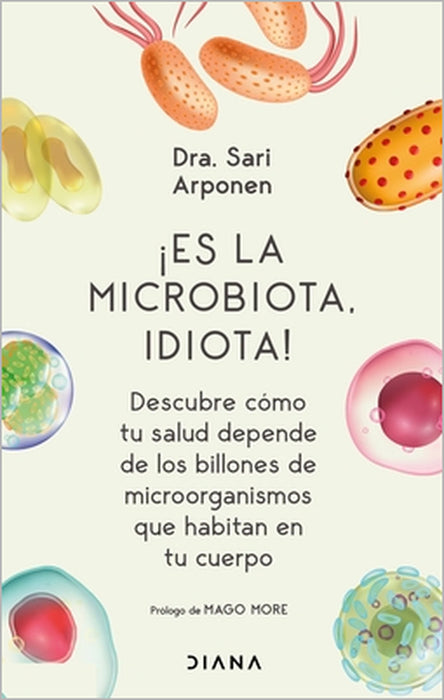 ¡Es La Microbiota, Idiota!: Descubre Cómo Tu Salud Depende de Los Billones de Microorganismos Que Habitan En Tu Cuerpo: Descubre Cómo Tu Salud Depende by Sari Arponen