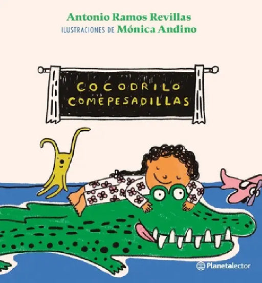Cocodrilo Comepesadillas / The Nightmare-Eating Crocodile by Antonio Ramos Revillas, Mónica Andino