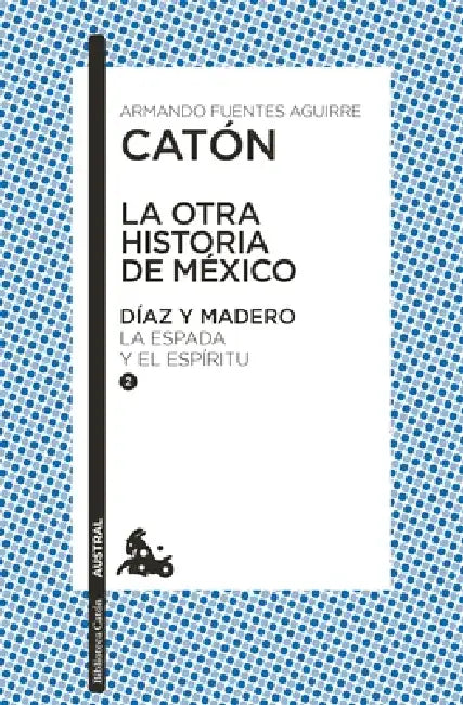 La Otra Historia de México. Díaz Y Madero II: La Espada Y El Espírutu by Armando Fuentes