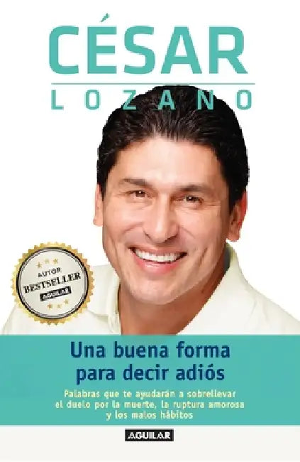 Una Buena Forma Para Decir Adiós / Saying Goodbye: Palabras Que Te Ayudarán a Sobrellevar El Duelo Por La Muerte, La Ruptura Amorosa Y Los Malos Hábit by César Lozano