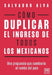 Cómo duplicar el ingreso de todos los mexicanos by Salvador Alva Gómez