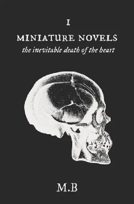 Miniature Novels I: the Inevitable Death of the Heart by M. B
