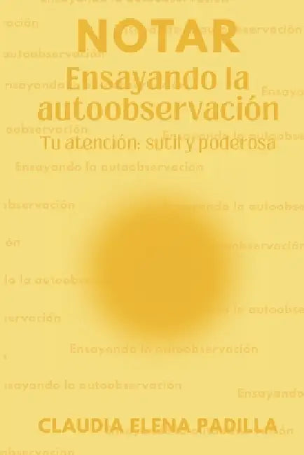 Notar: Ensayando la autoobservación: Tu atención: sutil y poderosa by Claudia Elena Padilla