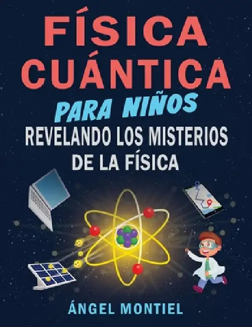 Física Cuántica para Niños: Revelando los misterios de la física by Angel Humberto Montiel Razo