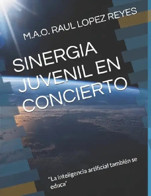 Sinergia Juvenil En Concierto: "La inteligencia artificial también se educa" by M. a. O. Raul Lopez Reyes