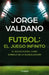 Fútbol El Juego Infinito: El Nuevo Fútbol Como Símbolo de la Globalización / Football Infinite Game: The New Football as a Symbol of Globalization by Jorge Valdano