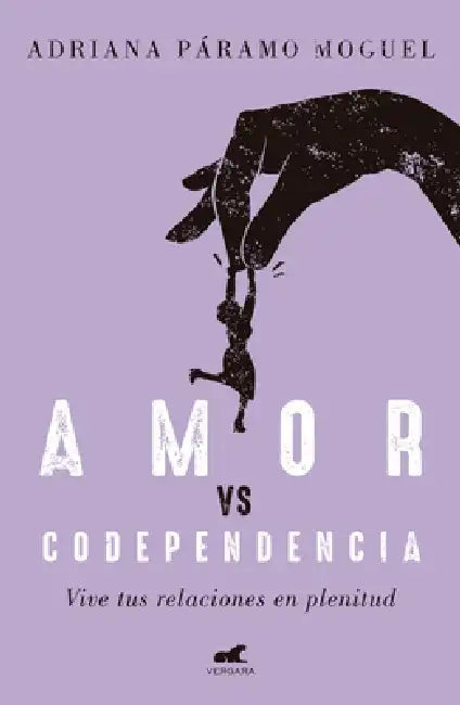 Amor Vs Codependencia: Vive Tus Relaciones En Plenitud / Love vs. Codependency by Adriana Paramo