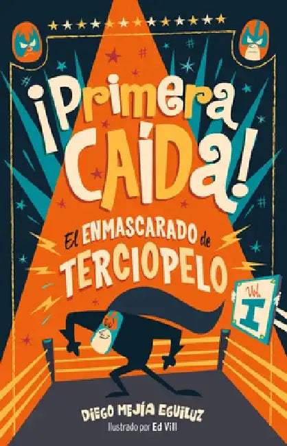 ¡Primera Caída! (El Enmascarado de Terciopelo 1)/ First Fall! by Diego Mejia Eguiluz