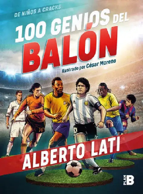 100 Genios del Balón / 100 Soccer Geniuses by Alberto Lati