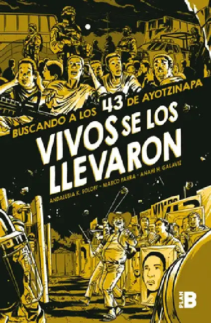 Vivos Se Los Llevaron. Buscando a Los 43 de Ayotzinapa. (Novela Gráfica) / Taken Alive. Looking for Ayotzinapa's 43. Graphic Novel by Andalusia K. Soloff