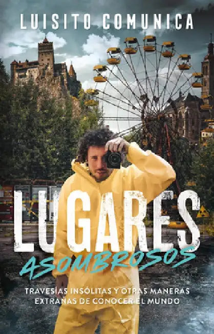 Lugares Asombrosos. Travesías Insólitas Y Otras Maneras Extrañas de Conocer Al Mundo by Luisito Comunica