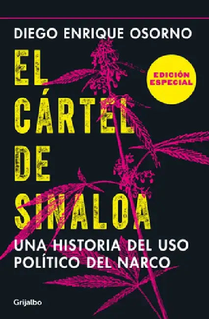 El Cártel de Sinaloa (Edición Especial) / The Sinaloa Cartel. a History of the Political... (Special Edition) by Diego Osorno