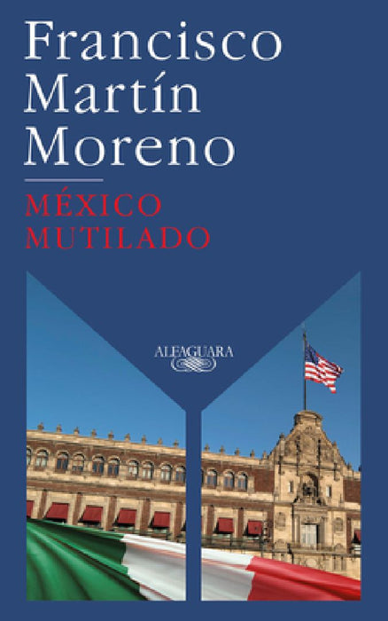 México Mutilado / Mutilated Mexico by Francisco Martin Moreno