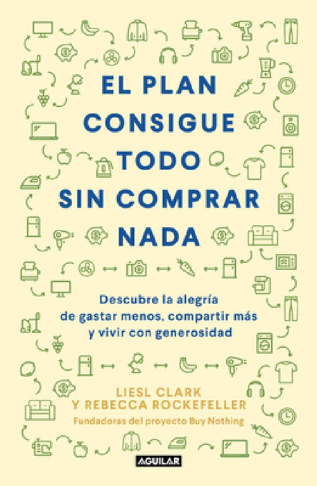 El Plan Consigue Todo Sin Comprar NADA / The Buy Nothing, Get Everything Plan: Discover the Joy of Spending Less, Sharing More, and Living Generously by Liesel Clark