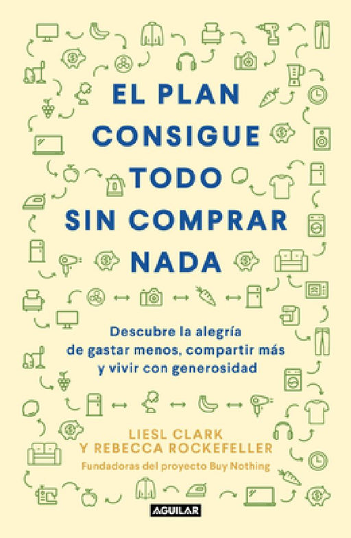 El Plan Consigue Todo Sin Comprar NADA / The Buy Nothing, Get Everything Plan: Discover the Joy of Spending Less, Sharing More, and Living Generously by Liesel Clark