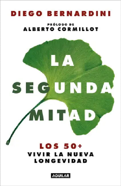 La Segunda Mitad: Los 50+ Vivir La Nueva Longevidad / The Second Half: The 50s+ and the New Longevity by Diego Bernardini