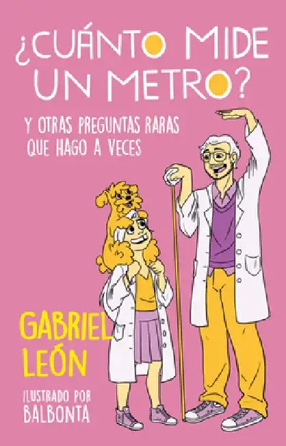 ¿Cuánto Mide Un Metro? Y Otras Preguntas Raras Que Hago a Veces / How Long Is O Ne Meter? and Other Rare Questions I Sometimes Ask by Gabriel León