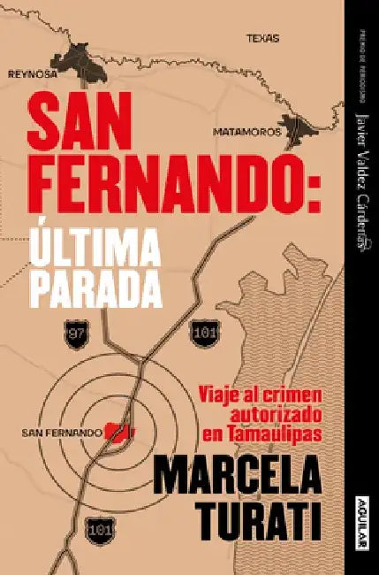 San Fernando. Última Parada: Viaje Al Crimen Autorizado En Tamaulipas (Premio Ja Vier Valdez Cárdenas) (Spanish Edition) by Marcela Turati