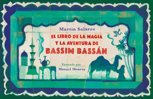 El Libro de la Magia Y La Aventura de Bassim Bassán / Bassim Bassan's Book of Ma Gic and Adventures by Martín Solares