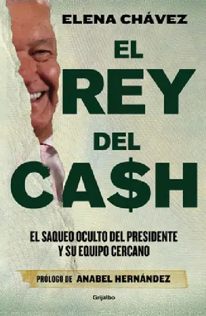 El Rey del Cash: El Saqueo Oculto del Presidente Y Su Equipo Cercano / The King of Cash by Elena Chávez