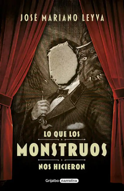 Lo Que Los Monstruos Nos Hicieron by José Mariano Leyva