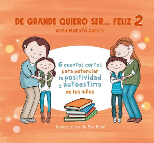 de Grande Quiero Ser...Feliz 2: 6 Cuentos Cortos Para Potenciar La Positividad Y Autoestima de Los Niños by Anna Morató
