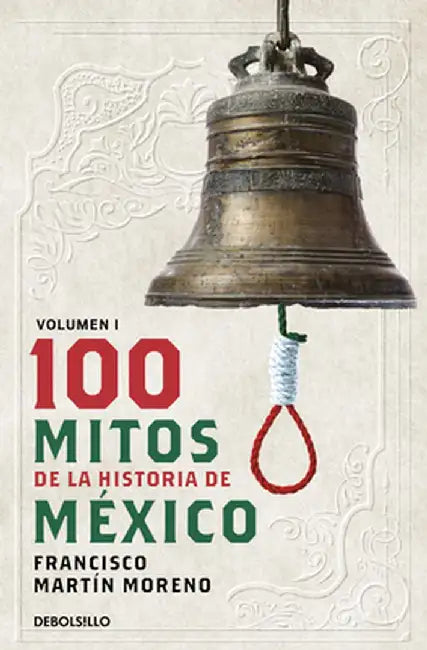 100 Mitos de la Historia de México 1 / 100 Myths of the History of Mexico 1 by Francisco Martín Moreno