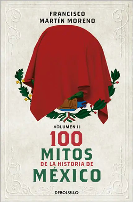100 Mitos de la Historia de México 2 / 100 Myths in the History of Mexico. Volume 2 by Martín Moreno, Francisco