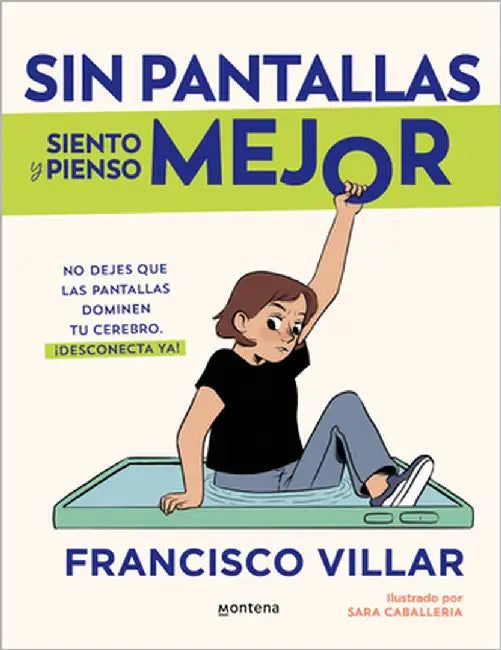 Sin Pantallas Siento Y Pienso Mejor. No Dejes Que Las Pantallas Dominen Tu Cerebro / Better Without Screens by Villar, Francisco