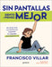 Sin Pantallas Siento Y Pienso Mejor. No Dejes Que Las Pantallas Dominen Tu Cerebro / Better Without Screens by Villar, Francisco