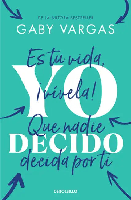 Yo Decido. Es Tu Vida, ¡Vívela! Que Nadie Decida Por Ti / I Decide by Gaby Vargas