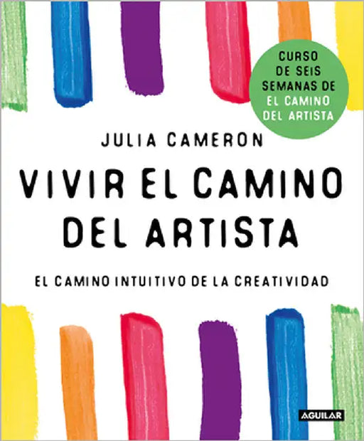 Vivir El Camino del Artista: El Camino Intuitivo de la Creatividad / Living the Artist's Way: An Intuitive Path to Greater Creativity by Cameron, Julia