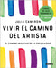 Vivir El Camino del Artista: El Camino Intuitivo de la Creatividad / Living the Artist's Way: An Intuitive Path to Greater Creativity by Cameron, Julia