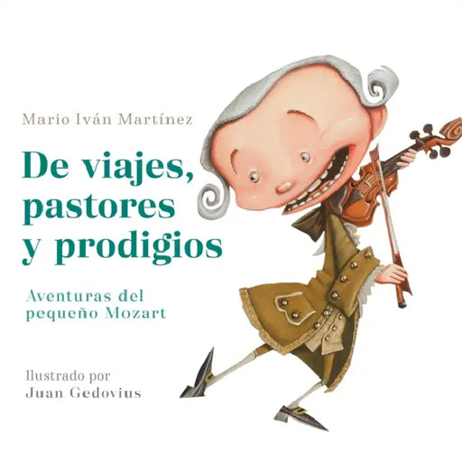 de Viajes, Pastores Y Prodigios. Aventuras del Pequeño Mozart / Of Travels, Shepherds, and Prodigies: Adventures of Little Mozart by Mario Iván Martínez