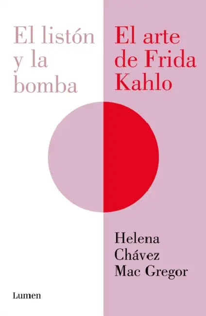 El Listón Y La Bomba. El Arte de Frida Kahlo / The Ribbon and the Bomb: Frida Kahlo's Art by Helena Chávez Mac Gregor