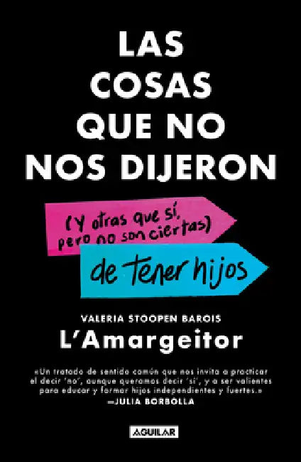 Las Cosas Que No Nos Dijeron (Y Otras Que Sí, Pero No Son Ciertas) de Tener Hijos / The Things They Never Told Us about Having Kids by Valeria Stoopen Barois