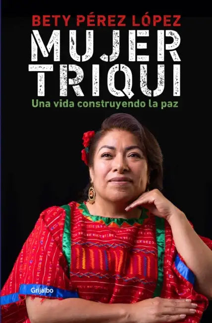 Mujer Triqui: Una Vida Construyendo La Paz / Triqui Woman by Betty Betty Pérez López