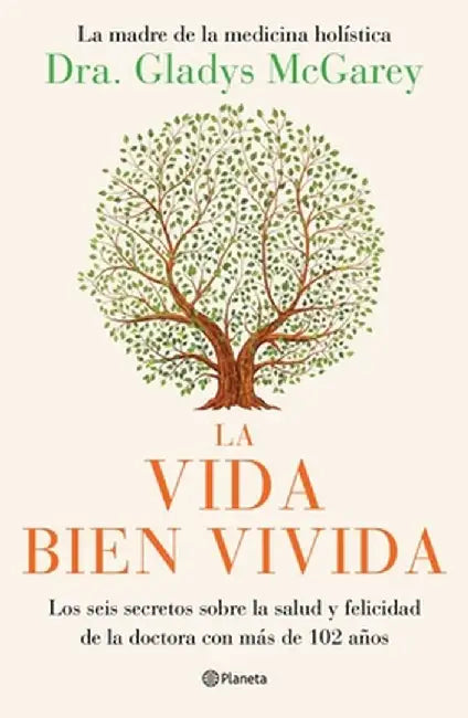 La Vida Bien Vivida: Los Seis Secretos Sobre La Salud Y Felicidad de la Doctora Con Más de 102 Años / The Well-Lived Life (Spanish Edition) by Dra Gladys McGarey