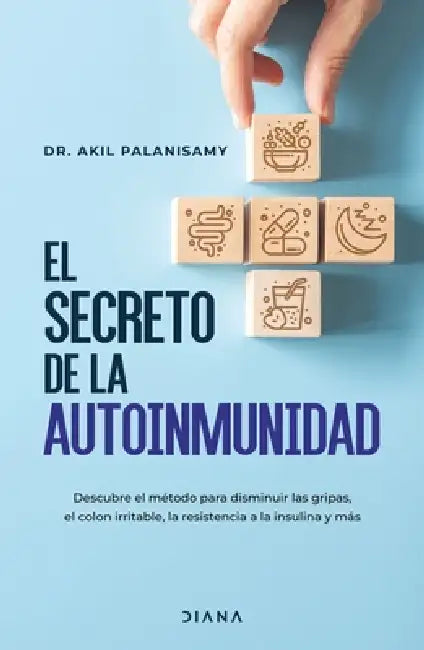 El Secreto de la Autoinmunidad / The Tiger Protocol: An Integrative, 5-Step Program to Treat and Heal Your Autoimmunity by Akil Palanisamy
