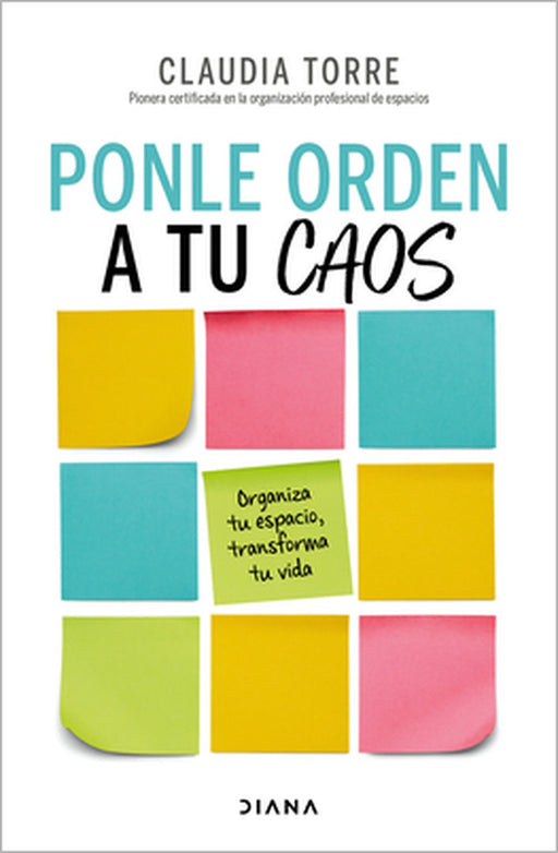 Ponle Orden a Tu Caos: Organiza Tu Espacio, Transforma Tu Vida / Organize Your Chaos by Claudia Torre
