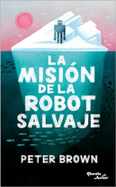 La Misión de la Robot Salvaje / The Wild Robot Protects by Brown, Peter