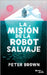 La Misión de la Robot Salvaje / The Wild Robot Protects by Brown, Peter
