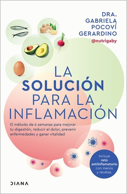 La Solución Para La Inflamación: El Método de 6 Semanas Para Mejorar Tus Digestiones, Reducir El Dolor, Prevenir Enfermedades Y Ganar Vitalidad / A So by Gabriela Pocoví Gerardino