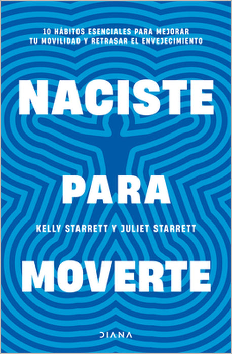 Naciste Para Moverte: 10 Hábitos Esenciales Para Un Movimiento Libre Y Una Vida Plena / Built to Move by Juliet Starrett, Kelly Starrett, Montserrat Asensio