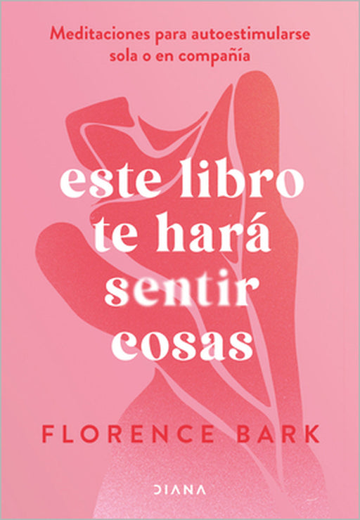 Este Libro Te Hará Sentir Cosas: Meditaciones Para Autoestimularse Sola O En Compañía / This Book Will Make You Feel Something by Florence Bark