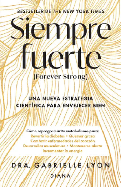 Siempre Fuerte: Trabaja Tu Fuerza, Reprograma Tu Metabolismo Y Mejora La Vitalidad / Forever Strong by Gabrielle Lyon, Natalia Cervera de la Torre