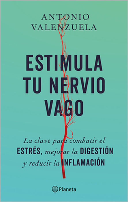 Estimula Tu Nervio Vago: La Clave Para Combatir El Estrés, Mejorar La Digestión Y Reducir La Inflamación / Stimulate Your Vagus Nerve by Antonio Valenzuela