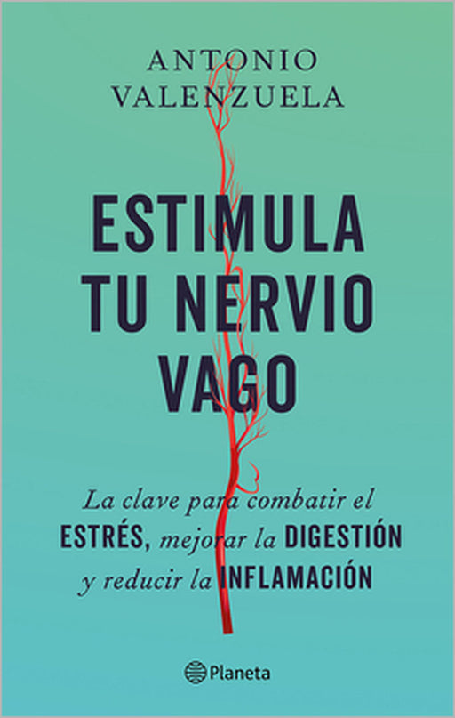 Estimula Tu Nervio Vago: La Clave Para Combatir El Estrés, Mejorar La Digestión Y Reducir La Inflamación / Stimulate Your Vagus Nerve by Antonio Valenzuela