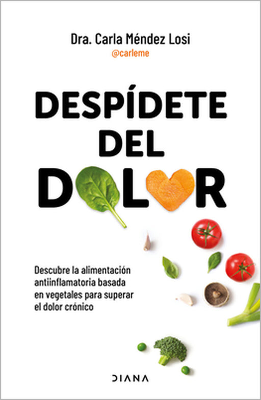 Despídete del Dolor: Descubre La Alimentación Antiinflamatoria Basada En Vegetales Para Superar El Dolor Crónico Y Recuperar Tu Vitalidad / No More Pa by Carla Méndez Losi