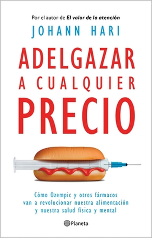 Adelgazar a Cualquier Precio: Cómo Los Nuevos Fármacos Contra La Obesidad Van a Revolucionar Nuestra Alimentación Y Nuestra Salud Física Y Mental / Ma by Johann Hari, Juan José Estrella González